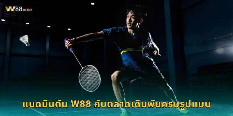 แบดมินตัน W88 กับตลาดเดิมพันครบรูปแบบ