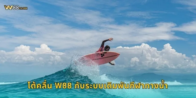 โต้คลื่น W88 กับระบบเดิมพันกีฬาทางน้ำ